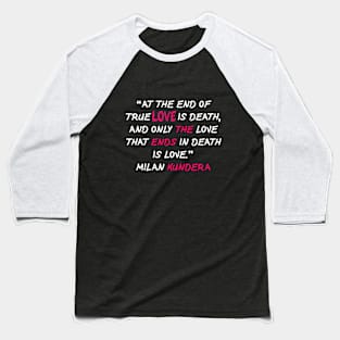 At the end of true milan kundera by chakibium Baseball T-Shirt